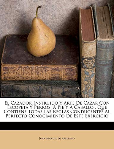 Descargar Gratis El Cazador Instruido Y Arte De Cazar Con Escopeta Y
Perros, Á Pie Y Á Caballo: Que Contiene Todas Libro