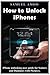 Produktbild How to Unlock iPhones: iPhones unlocking user guide for Seniors and Dummies with Pictures.