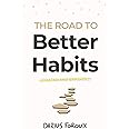 The Road to Better Habits, Updated and Expanded: A simple framework for transforming your habits