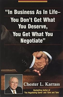 In Business As in Life, You Don't Get What You Deserve, You Get What You Negotiate