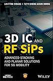  3D IC and RF SiPs: Advanced Stacking and Planar Solutions for 5G Mobility (Wiley - IEEE) (English Edition)