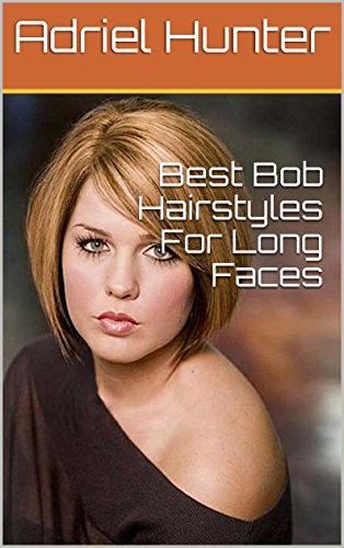 Best Bob Hairstyles For Long Faces Ebook Adriel Hunter Amazon In