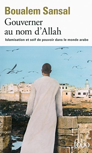 Gouverner au nom d'Allah: Islamisation et soif de pouvoir dans le monde arabe francais
