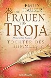 Die Frauen von Troja: Tochter des Himmels - Historischer Roman - Emily Hauser