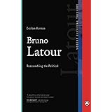 Bruno Latour: Reassembling the Political (Modern European Thinkers)