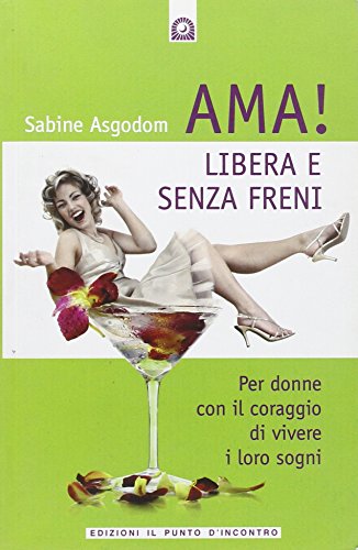 Ama! Libera e senza freni! Per donne con il coraggio di vivere i loro sogni Ama! Libera e senza freni! Per donne con il coraggio di vivere i loro sogni