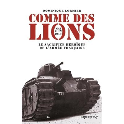 Comme des lions : Mai-juin 1940 : le sacrifice héroïque de l'armée française Comme des lions : Mai-juin 1940 : le sacrifice héroïque de l'armée française