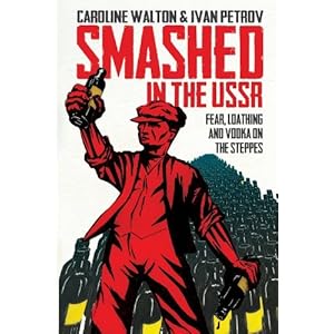Smashed in the USSR: Fear, Loathing and Vodka in the Soviet Union by Caroline Walton (2013-05-28)