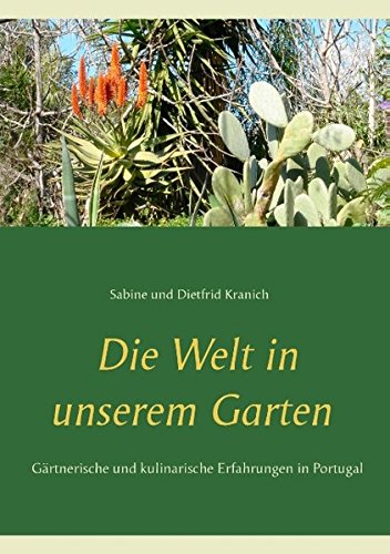 Download Die Welt in unserem Garten: Gesammelte gärtnerische und kulinarische Erfahrungen in Portugal