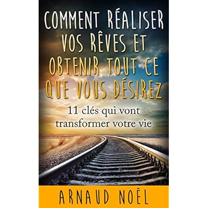 Comment réaliser vos rêves et obtenir tout ce que vous désirez Comment réaliser vos rêves et obtenir tout ce que vous désirez
