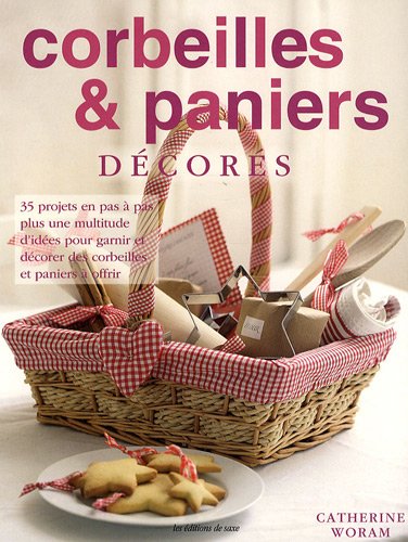Corbeilles et paniers decorés : 35 projets an pas à pas plus une multitude d'idées pour garnir et décorer des corbeilles et paniers à offrir Corbeilles et paniers decorés : 35 projets an pas à pas plus une multitude d'idées pour garnir et décorer des corbeilles et paniers à offrir
