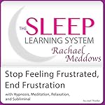 Stop Feeling Frustrated, End Frustration: Hypnosis, Meditation, and Subliminal: The Sleep Learning System Featuring Rachael Meddows