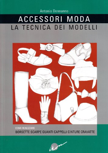 Download Accessori moda. La tecnica dei modelli. Come realizzare borse, borsette, cravatte, cinture, guanti, scarpe Download Accessori moda. La tecnica dei modelli. Come realizzare borse, borsette, cravatte, cinture, guanti, scarpe