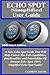 Produktbild ECHO SPOT SIMPLIFIED User Guide: A Sure Echo Spot Guide That Will Help Unlock The Full Capabilities, functionalities and Potentialities Of Amazon Echo Spot. 100% Simplified Echo Spot Guide!