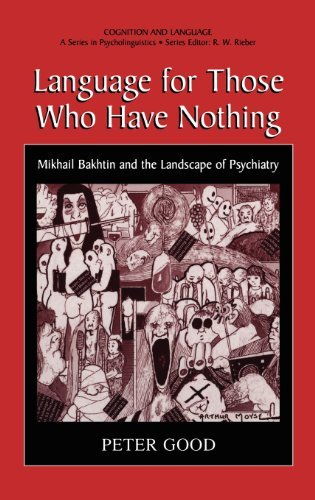 Language for Those Who Have Nothing: Mikhail Bakhtin and the Landscape of Psychiatry (Cognition and Language: A Series in Psycholinguistics) by Peter Good (2000-12-30)