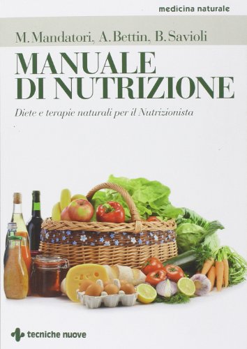 Manuale di nutrizione. Diete e terapie naturali per il nutrizionista Manuale di nutrizione. Diete e terapie naturali per il nutrizionista