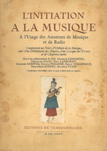 L'Initiation a la Musique. A l'Usage des Amateurs de Musique et de Radio: Comportant un Precis d'Histoire de la Musique, suivi d'un Dictionnaire des Oeuvres, d'un Lexique des Termes et de Chapitres v francais L'Initiation a la Musique. A l'Usage des Amateurs de Musique et de Radio: Comportant un Precis d'Histoire de la Musique, suivi d'un Dictionnaire des Oeuvres, d'un Lexique des Termes et de Chapitres v francais