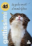 Gattissimi. La guida smart al mondo felino. Ediz. illustrata