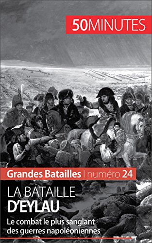 La bataille d'Eylau: Le combat le plus sanglant des guerres napoléoniennes (Grandes Batailles t. 24) francais La bataille d'Eylau: Le combat le plus sanglant des guerres napoléoniennes (Grandes Batailles t. 24) francais