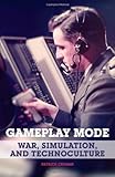 Image de Gameplay Mode: War, Simulation, and Technoculture (Electronic Mediations)