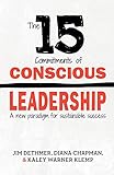 The 15 Commitments of Conscious Leadership: A New Paradigm for Sustainable Success by Jim Dethmer, Diana Chapman