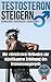 Produktbild Testosteron Steigern: Männlichkeit, Ausstrahlung und Muskelaufbau - Die  effektivsten Methoden zur signifikanten Erhöhung des Testosteronspiegels