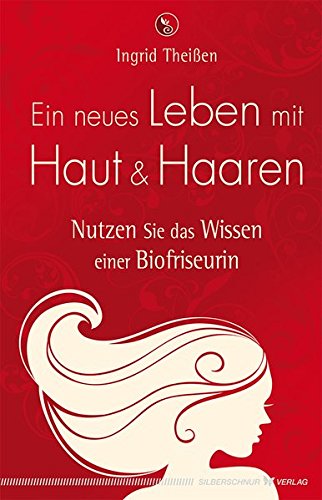 Download Ein neues Leben mit Haut und Haaren: Nutzen Sie das Wissen einer Biofriseurin