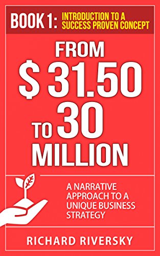 FROM $31.50 to 30 MILLION: A Narrative Approach To A Unique Business Strategy (Book1: Introduction To A Success Proven Concept) (English Edition)