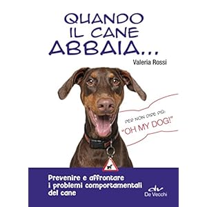 Quando il cane abbaia...: Prevenire e affrontare i problemi comportamentali del cane