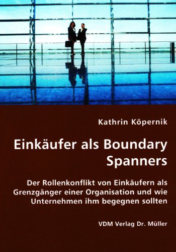 Download Einkäufer als Boundary Spanners: Der Rollenkonflikt von Einkäufern als Grenzgänger einer Organisation und wie Unternehmen ihm begegnen sollten Download Einkäufer als Boundary Spanners: Der Rollenkonflikt von Einkäufern als Grenzgänger einer Organisation und wie Unternehmen ihm begegnen sollten