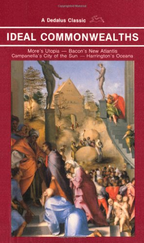 Ideal Commonwealths: Comprising, More's Utopia, Bacon's New Atlantis, Campanella's City of the Sun a Ideal Commonwealths: Comprising, More's Utopia, Bacon's New Atlantis, Campanella's City of the Sun a