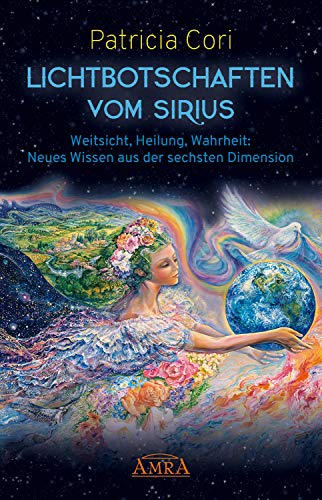 Lichtbotschaften vom Sirius Band 1: Weitsicht, Heilung, Wahrheit: Neues Wissen aus der sechsten Dimension