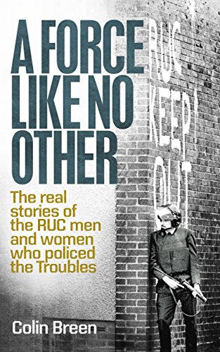 Download A Force Like No Other: The real stories of the RUC men and women who policed the Troubles Download A Force Like No Other: The real stories of the RUC men and women who policed the Troubles