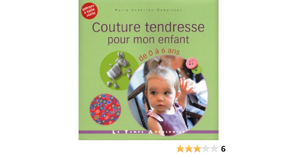 Amazon Fr Couture Tendresse Pour Mon Enfant De 0 A 6 Ans Enderlen Debuisson Marie Livres