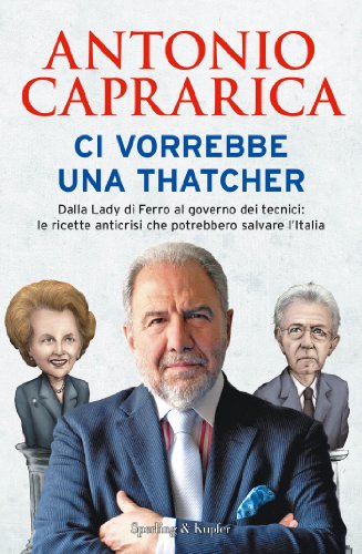 Download Ci vorrebbe una Thatcher: Dalla Lady di Ferro al governo dei tecnici: le ricette anticrisi che potrebbero salvare l'Italia Download Ci vorrebbe una Thatcher: Dalla Lady di Ferro al governo dei tecnici: le ricette anticrisi che potrebbero salvare l'Italia