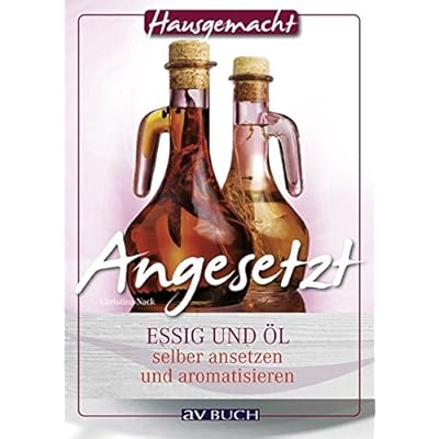 Angesetzt: Essig und Öl selber ansetzen und aromatisieren (Hausgemacht)