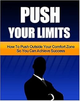 Push Your Limits How To Push Outside Your Comfort Zone So You Can