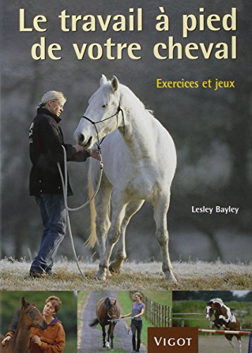 Télécharger Le travail à pied de votre cheval : Exercices et jeux pour développer un lien puissant avec votre Francais PDF