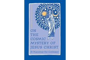 On the Cosmic Mystery of Jesus Christ: Selected Writings from St. Maximus