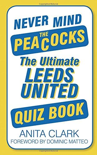 Never Mind the Peacocks: The Ultimate Leeds United Quiz Book