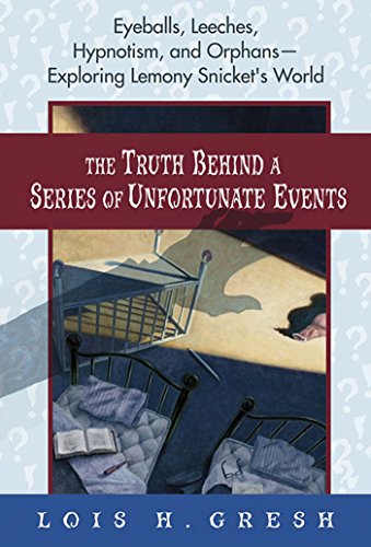 The Truth Behind a Series of Unfortunate Events: Eyeballs, Leeches, Hypnotism, and Orphans---Exploring Lemony Snicket's World (English Edition)