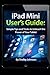 Produktbild iPad Mini User’s Guide: Simple Tips and Tricks to Unleash the Power of your Tablet!
