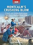 Montcalm's Crushing Blow: French and Indian Raids along New York's Oswego River 1756 by René Chartrand, Peter Dennis
