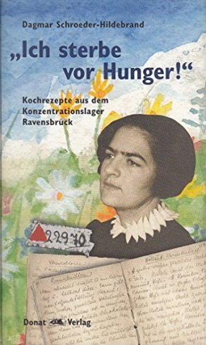 Ich sterbe vor Hunger!: Kochrezepte aus dem Konzentrationslager Ravensbrück