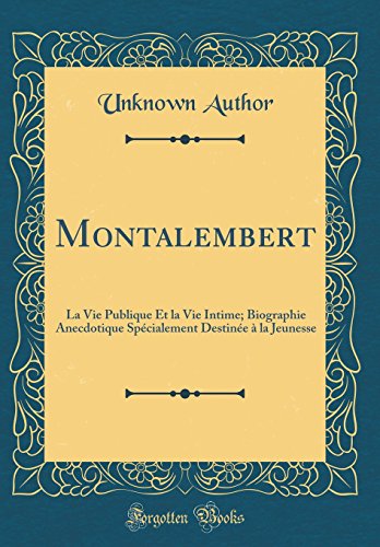 Montalembert: La Vie Publique Et La Vie Intime; Biographie Anecdotique Specialement Destinee a la Jeunesse (Classic Reprint) en ligne
