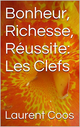 Télécharger Bonheur, Richesse, Réussite: Les Clefs Livre eBook France