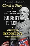 Clouds of Glory: The Life and Legend of Robert E. Lee by 