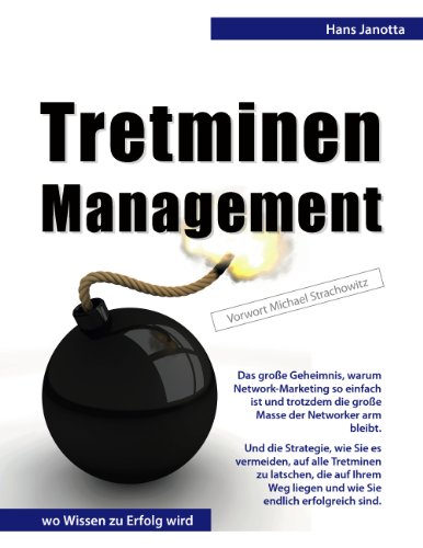 Tretminen-Management: Das große Geheimnis, warum Network-Marketing so einfach ist und trotzdem die große Masse der Networker arm bleibt. Und die Strategie, ... zu latschen, die auf Ihrem Weg liegen