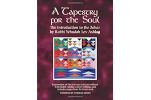 A Tapestry for the Soul: The Introduction to the Zohar by Rabbi Yehudah Lev Ashlag, Explained Using Excerpts Collated from His Other Writings Including Suggestions for Inner Work
