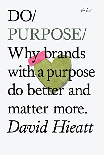 Do Purpose: Why brands with a purpose do better and matter more. (Do Books)